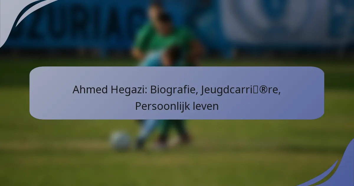 Ahmed Hegazi: Biografie, Jeugdcarrière, Persoonlijk leven