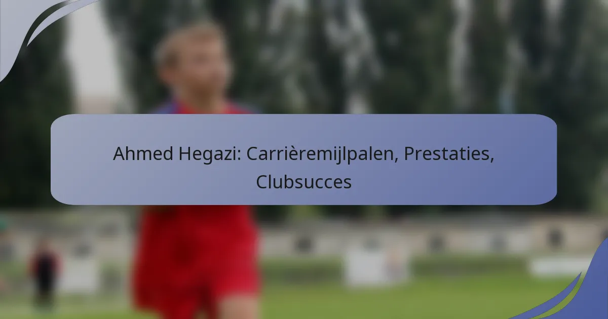 Ahmed Hegazi: Carrièremijlpalen, Prestaties, Clubsucces