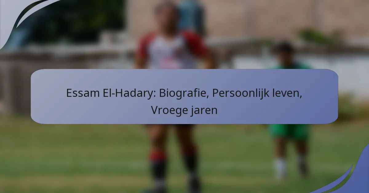 Essam El-Hadary: Biografie, Persoonlijk leven, Vroege jaren