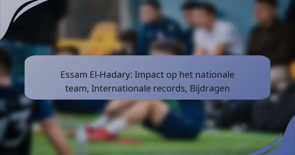 Essam El-Hadary: Impact op het nationale team, Internationale records, Bijdragen