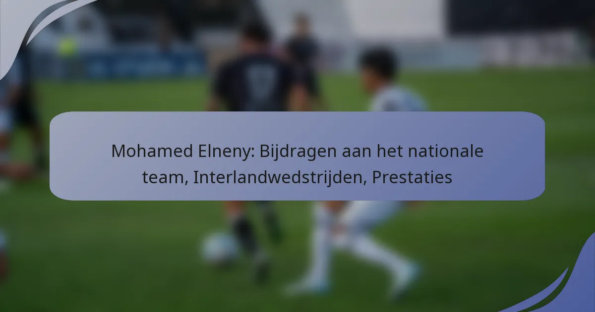 Mohamed Elneny: Bijdragen aan het nationale team, Interlandwedstrijden, Prestaties