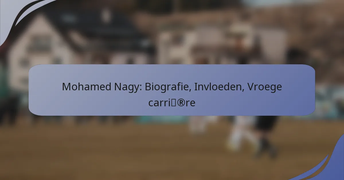 Mohamed Nagy: Biografie, Invloeden, Vroege carrière