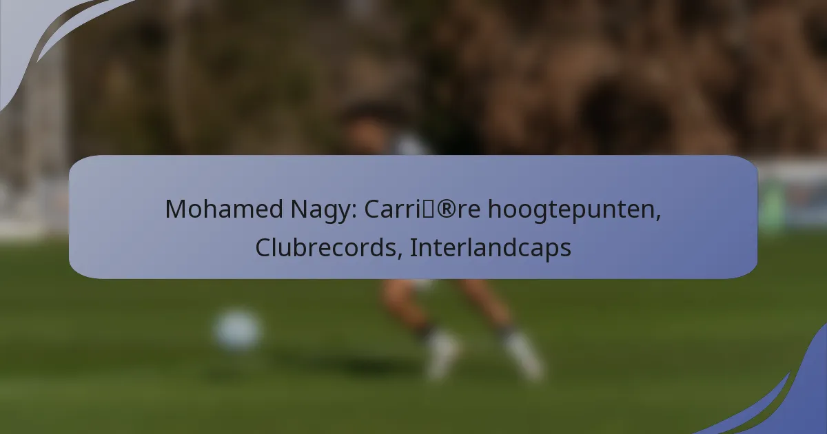 Mohamed Nagy: Carrière hoogtepunten, Clubrecords, Interlandcaps