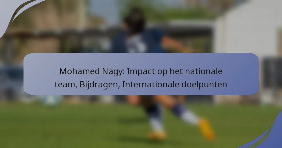 Mohamed Nagy: Impact op het nationale team, Bijdragen, Internationale doelpunten