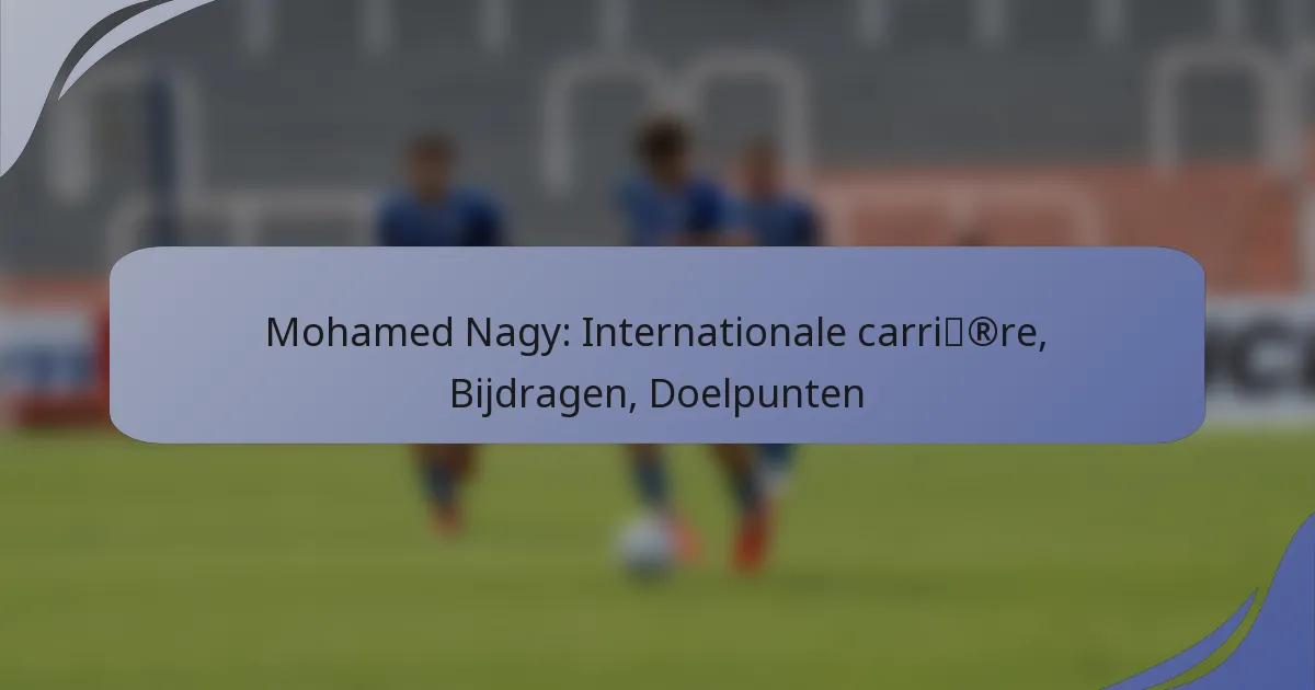 Mohamed Nagy: Internationale carrière, Bijdragen, Doelpunten
