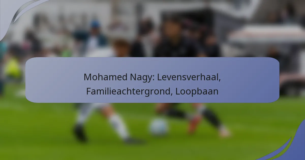Mohamed Nagy: Levensverhaal, Familieachtergrond, Loopbaan