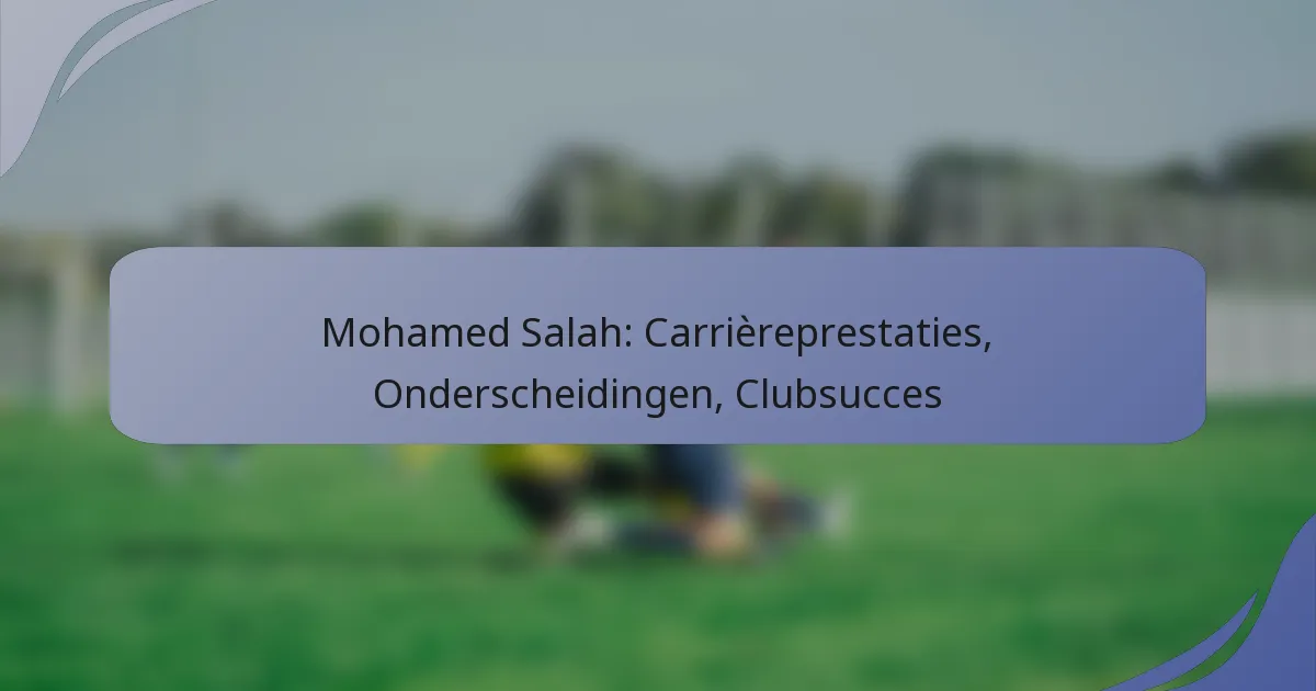 Mohamed Salah: Carrièreprestaties, Onderscheidingen, Clubsucces