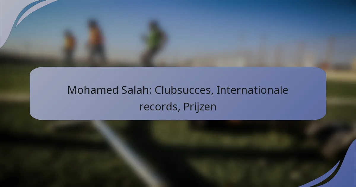 Mohamed Salah: Clubsucces, Internationale records, Prijzen