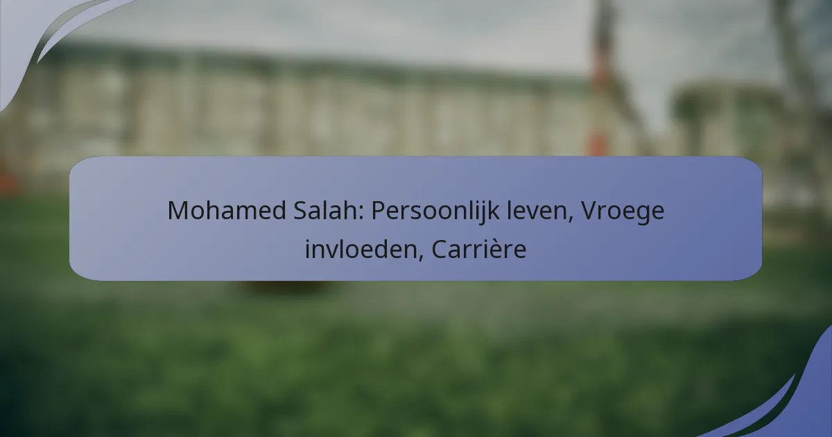 Mohamed Salah: Persoonlijk leven, Vroege invloeden, Carrière