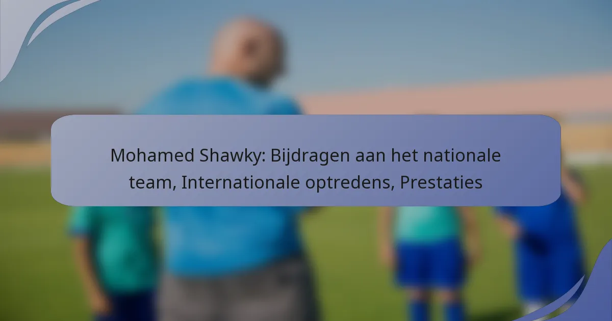 Mohamed Shawky: Bijdragen aan het nationale team, Internationale optredens, Prestaties