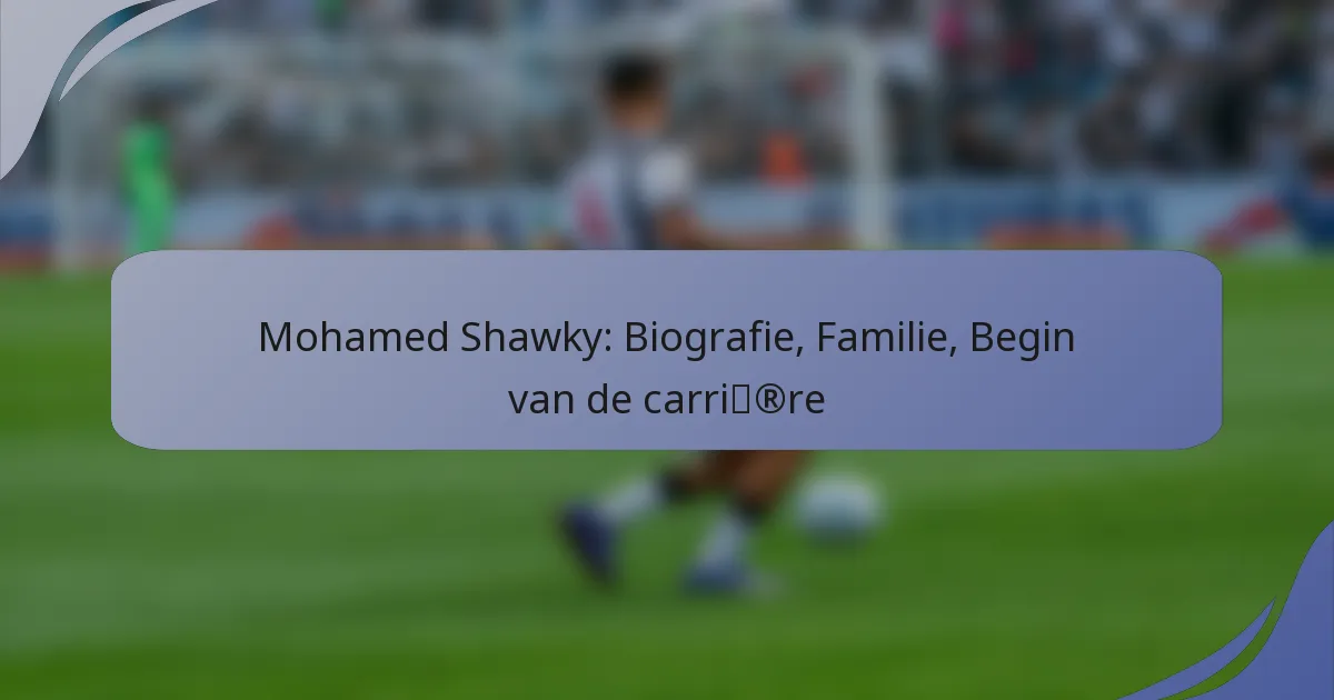 Mohamed Shawky: Biografie, Familie, Begin van de carrière
