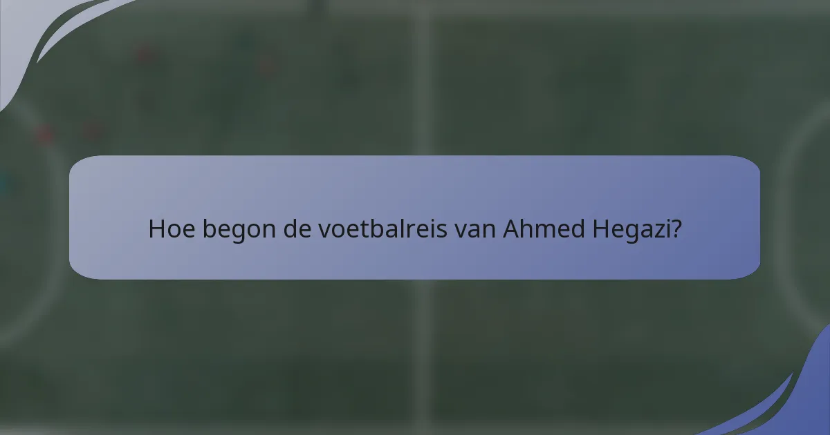 Hoe begon de voetbalreis van Ahmed Hegazi?