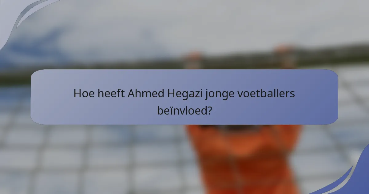 Hoe heeft Ahmed Hegazi jonge voetballers beïnvloed?