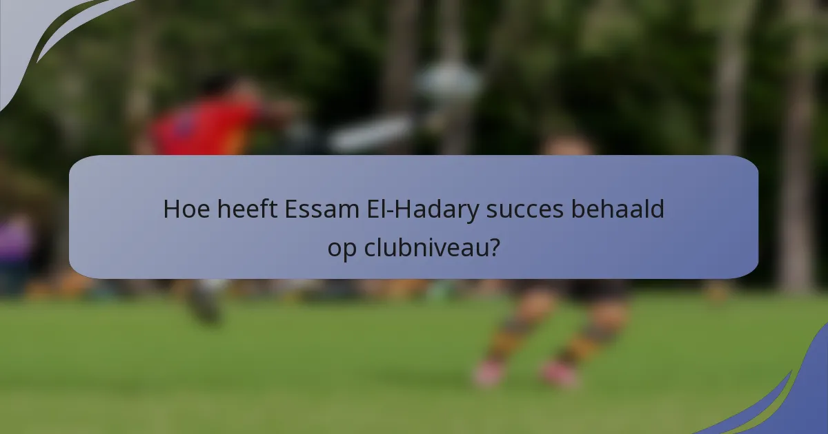 Hoe heeft Essam El-Hadary succes behaald op clubniveau?