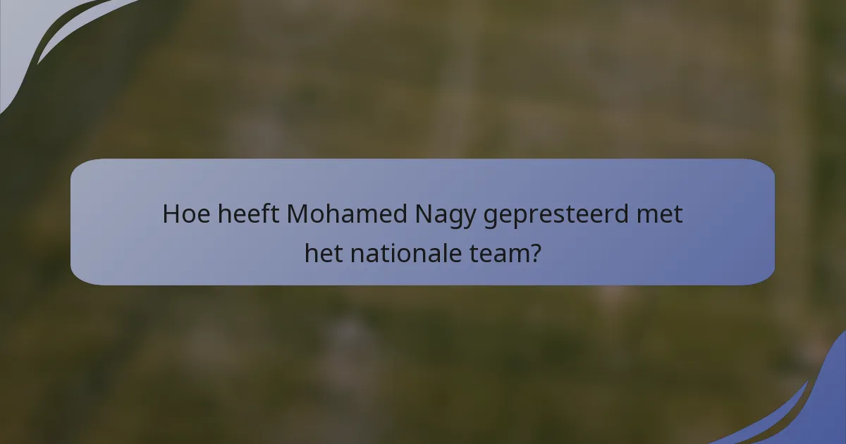 Hoe heeft Mohamed Nagy gepresteerd met het nationale team?