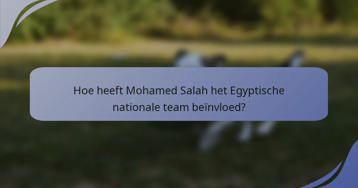 Hoe heeft Mohamed Salah het Egyptische nationale team beïnvloed?