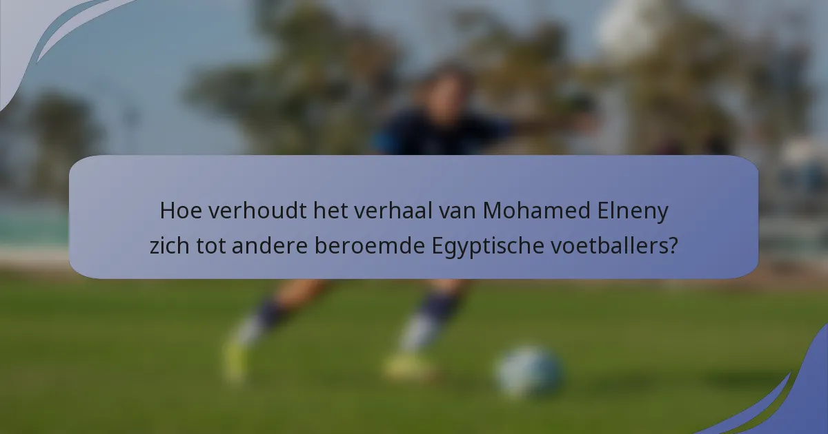 Hoe verhoudt het verhaal van Mohamed Elneny zich tot andere beroemde Egyptische voetballers?