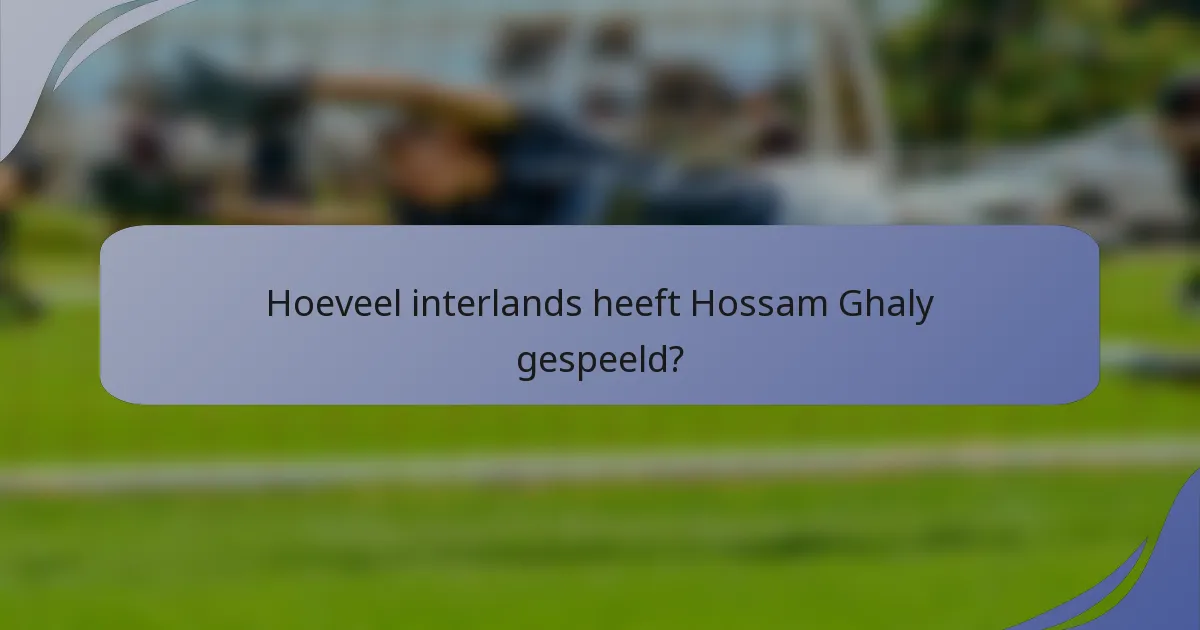 Hoeveel interlands heeft Hossam Ghaly gespeeld?