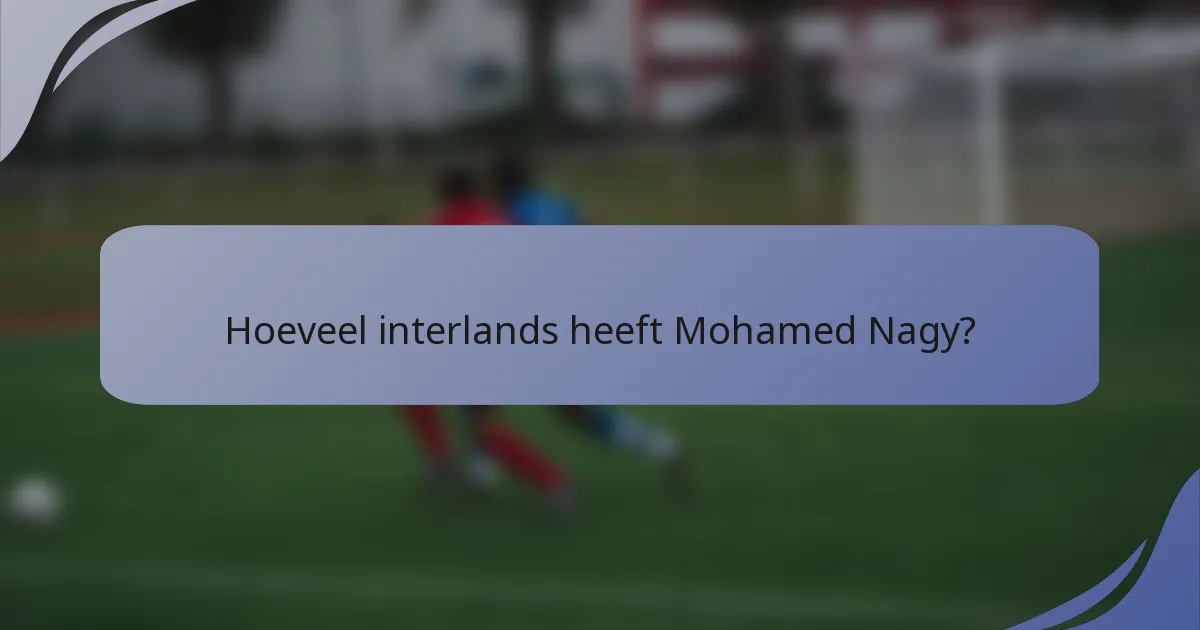 Hoeveel interlands heeft Mohamed Nagy?