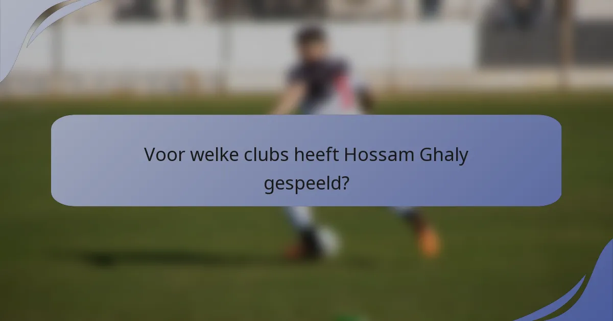 Voor welke clubs heeft Hossam Ghaly gespeeld?