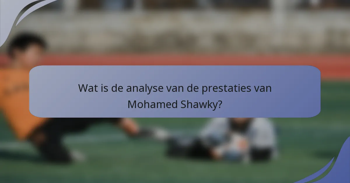 Wat is de analyse van de prestaties van Mohamed Shawky?