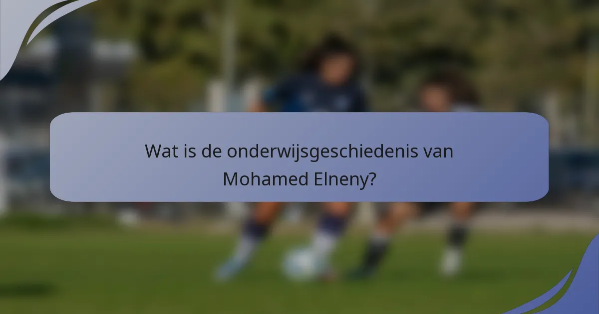 Wat is de onderwijsgeschiedenis van Mohamed Elneny?