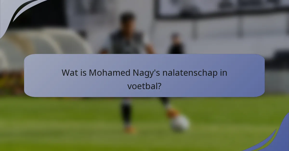 Wat is Mohamed Nagy's nalatenschap in voetbal?