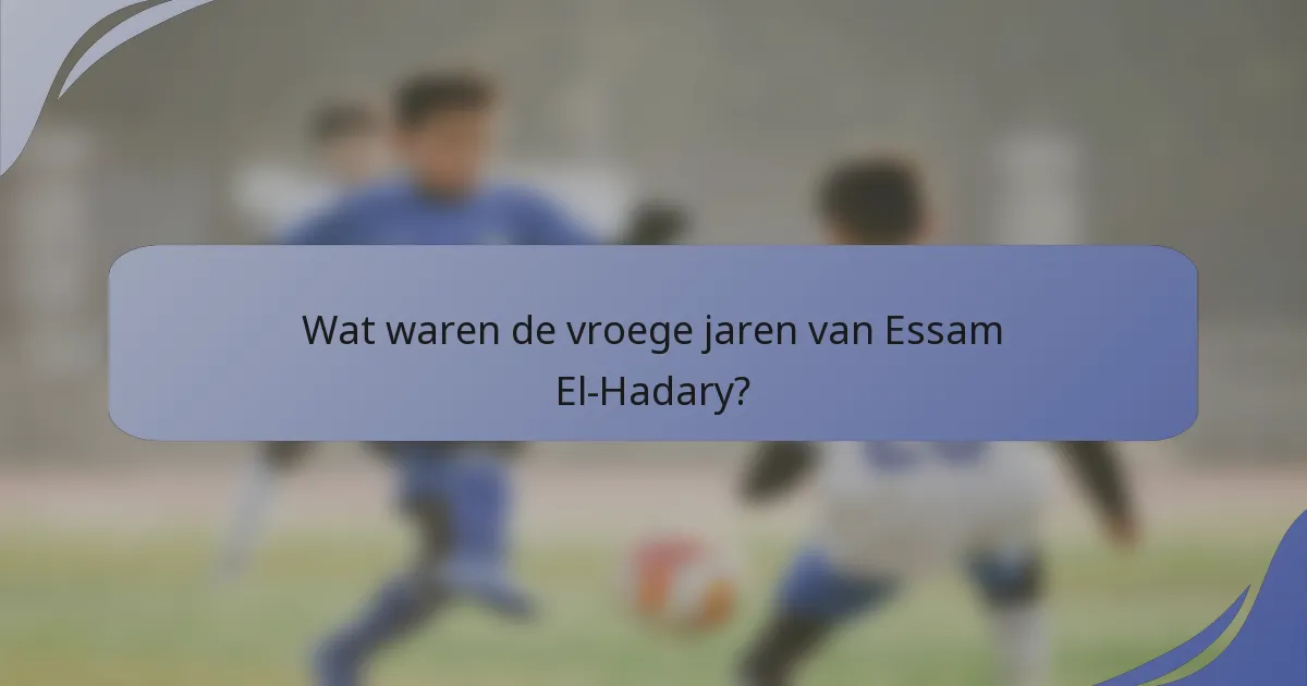 Wat waren de vroege jaren van Essam El-Hadary?
