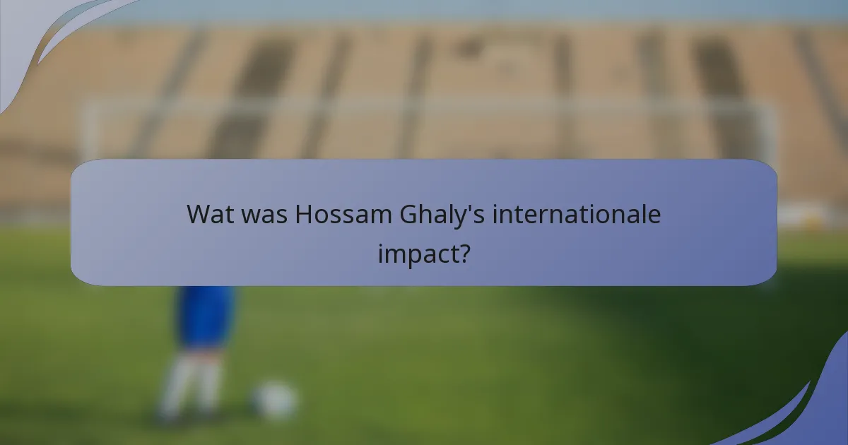 Wat was Hossam Ghaly's internationale impact?