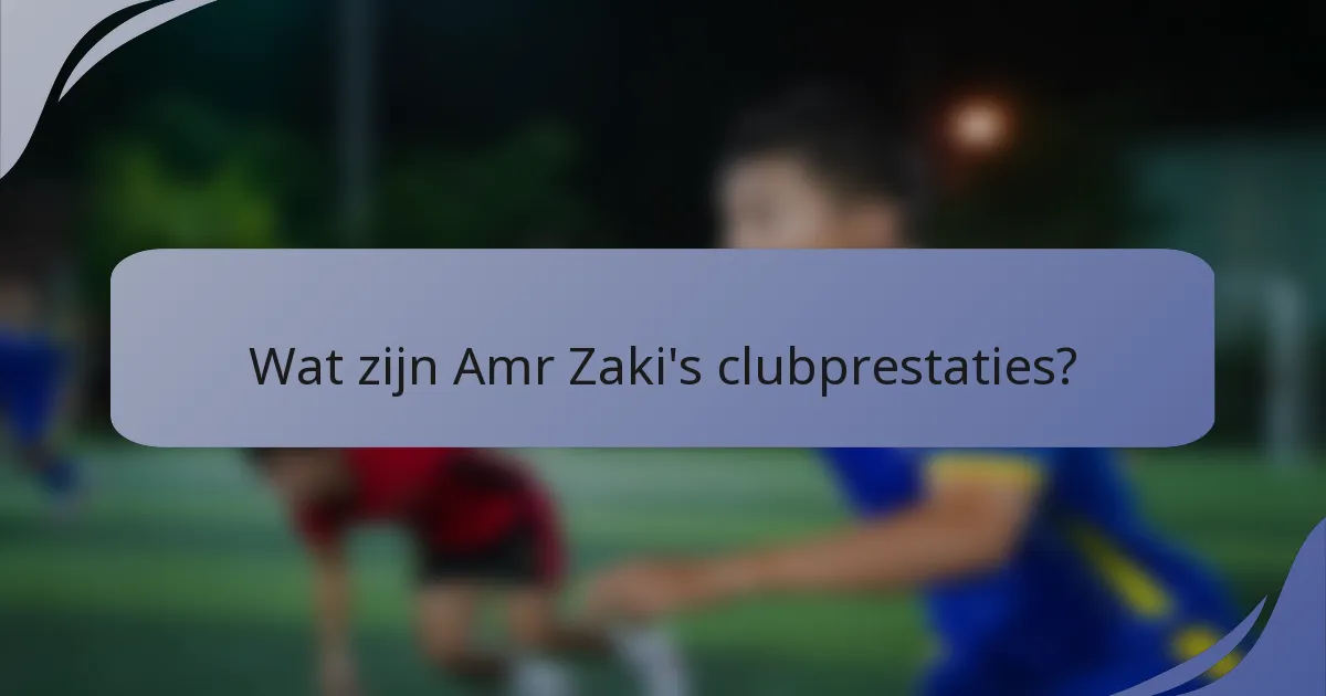 Wat zijn Amr Zaki's clubprestaties?