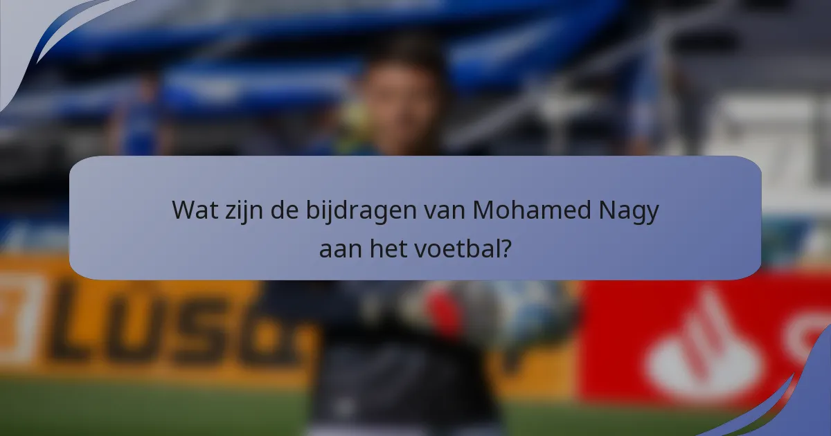 Wat zijn de bijdragen van Mohamed Nagy aan het voetbal?