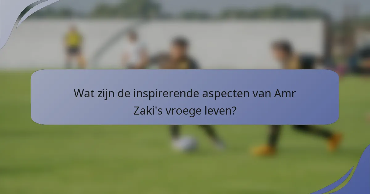 Wat zijn de inspirerende aspecten van Amr Zaki's vroege leven?