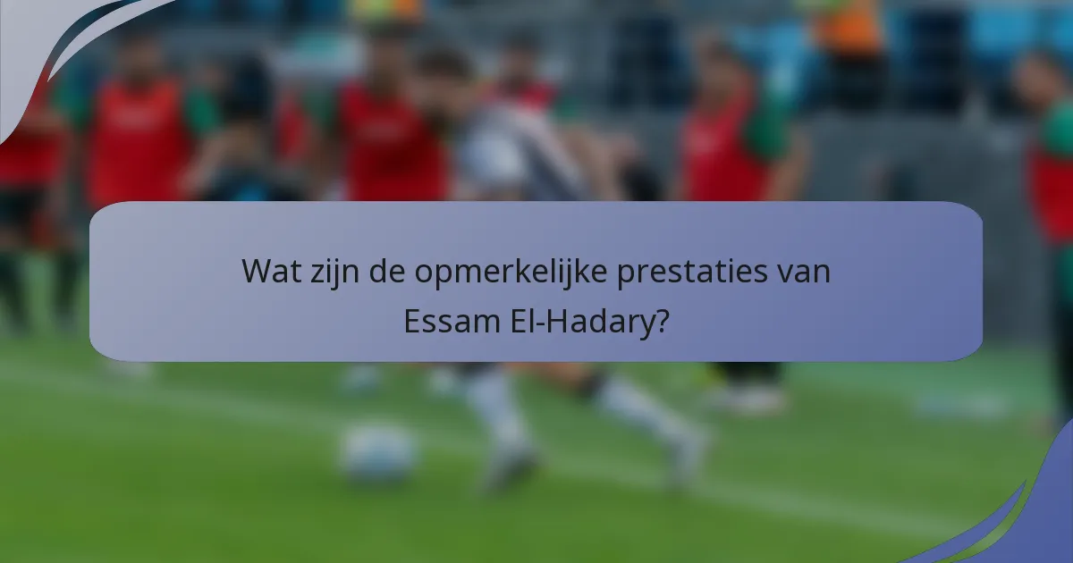 Wat zijn de opmerkelijke prestaties van Essam El-Hadary?