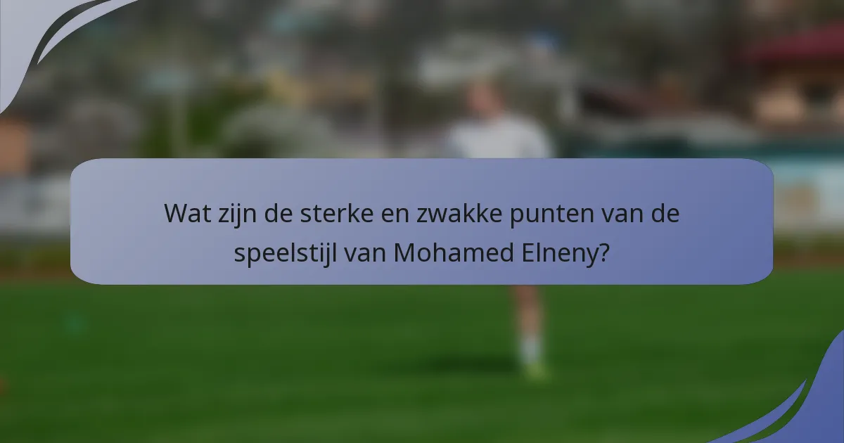 Wat zijn de sterke en zwakke punten van de speelstijl van Mohamed Elneny?