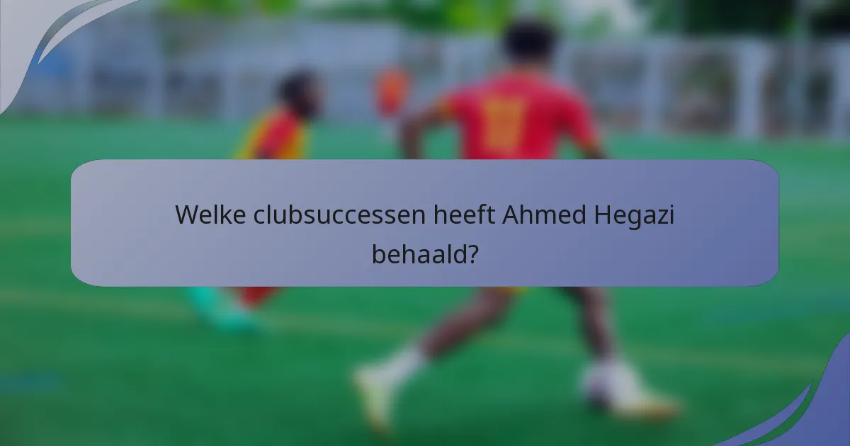 Welke clubsuccessen heeft Ahmed Hegazi behaald?