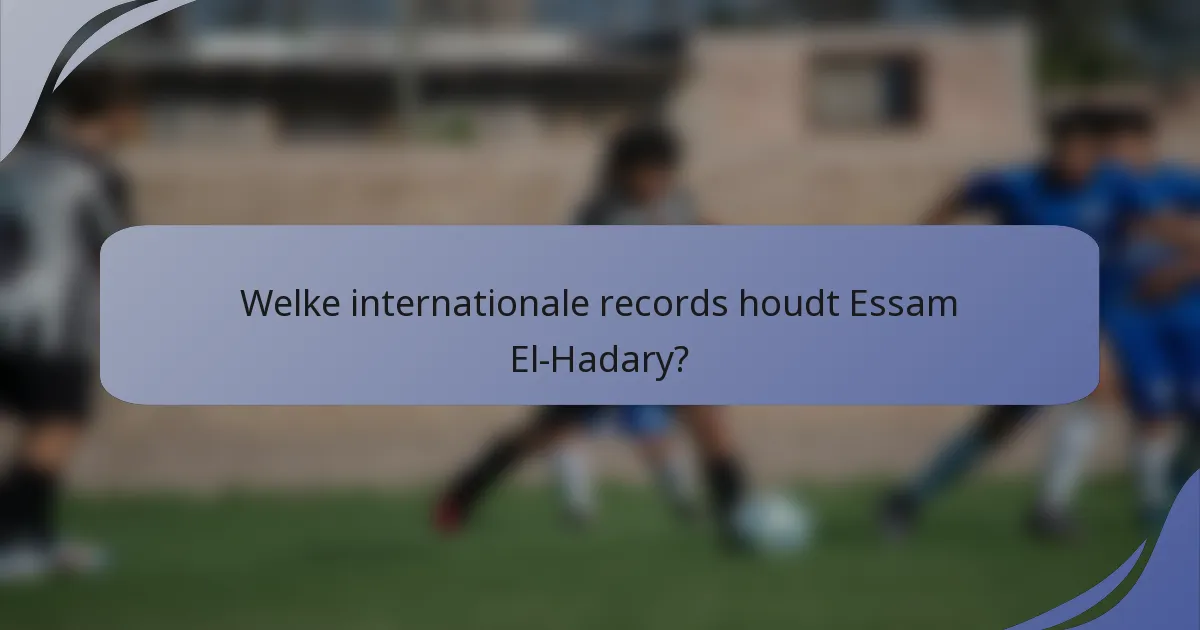 Welke internationale records houdt Essam El-Hadary?