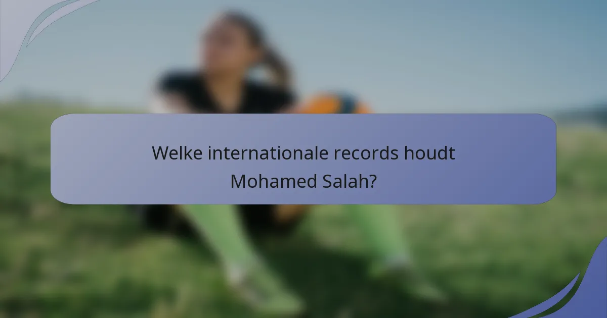 Welke internationale records houdt Mohamed Salah?