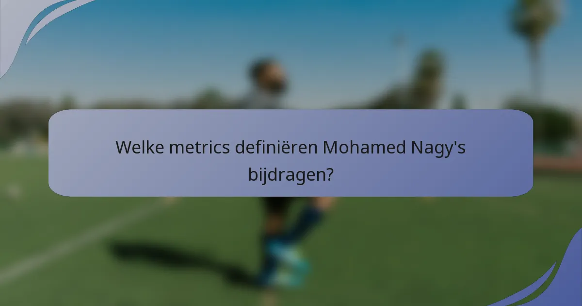 Welke metrics definiëren Mohamed Nagy's bijdragen?