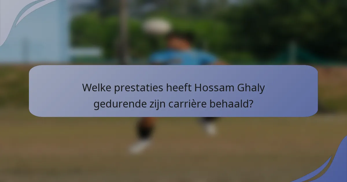 Welke prestaties heeft Hossam Ghaly gedurende zijn carrière behaald?
