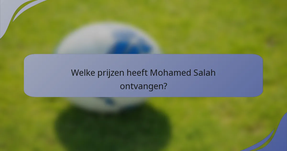 Welke prijzen heeft Mohamed Salah ontvangen?