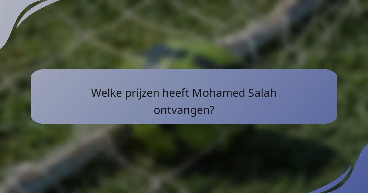 Welke prijzen heeft Mohamed Salah ontvangen?
