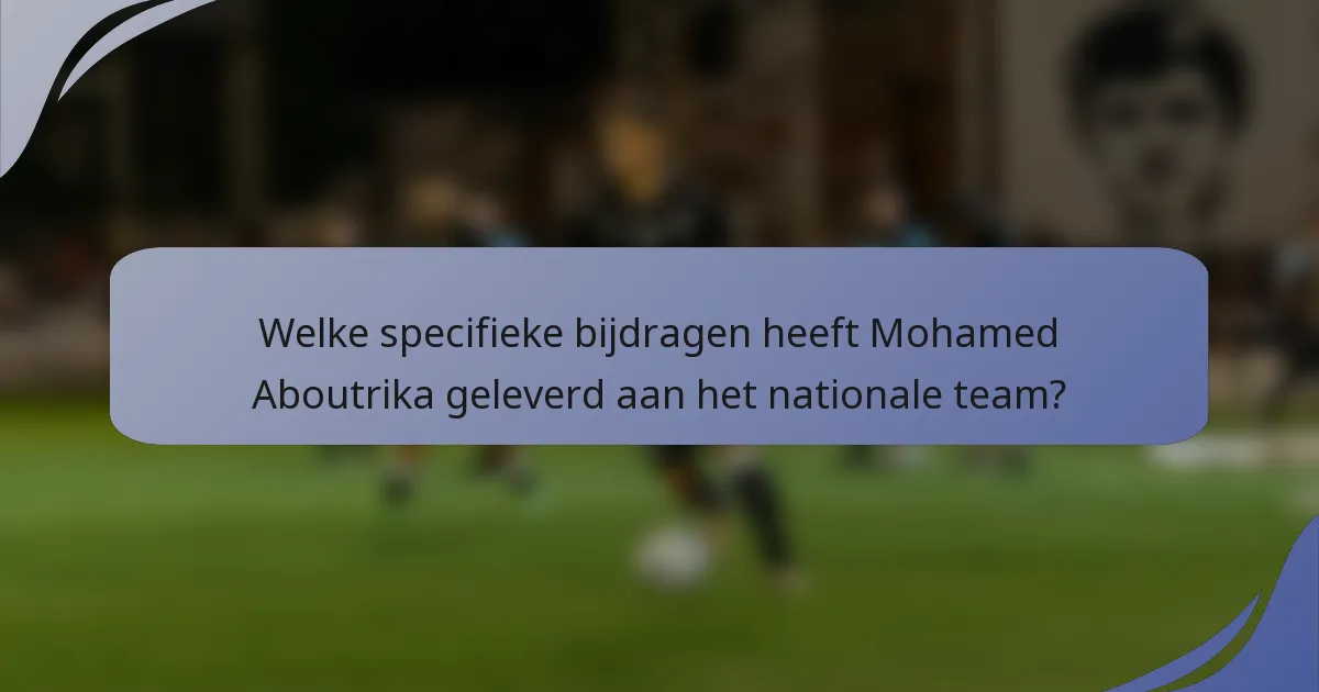 Welke specifieke bijdragen heeft Mohamed Aboutrika geleverd aan het nationale team?