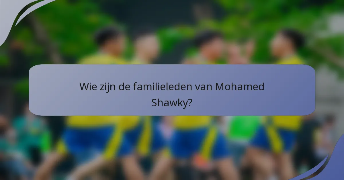 Wie zijn de familieleden van Mohamed Shawky?